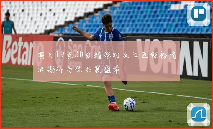 明日19点30分精彩对决江西鲸裕清酒期待与你共襄盛举